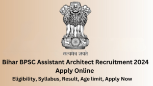 Bihar BPSC Assistant Architect Recruitment 2024 Apply Online, Admit card, Eligibility, exam date